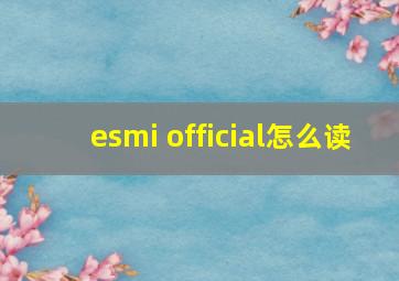 esmi official怎么读